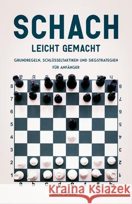 Schach leicht gemacht: Grundregeln, Schl?sseltaktiken und Siegstrategien f?r Anf?nger Game Spark 9782371383500