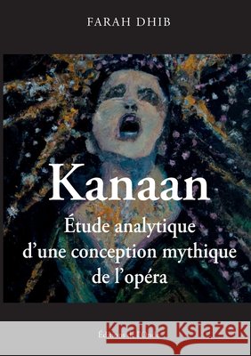 Kanaan, Etude analytique d'une conception mythique de l'opéra Dhib, Farah 9782371584648
