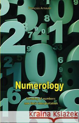 Numerology - Meaning of numbers and their interpretation Arnauld, François 9782372971294