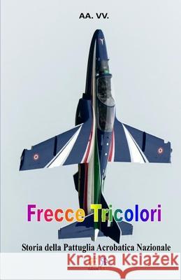 Frecce Tricolori: Storia della Pattuglia Acrobatica Nazionale VV, Aa 9782372971508 Edizioni R.E.I.