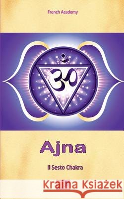 Ajna - Il Sesto Chakra French Academy 9782372972741 Edizioni R.E.I.