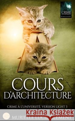 Cours d'architecture: Crime à l'université. Version light 3 Clément, Murielle Lucie 9782374320410 MLC