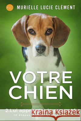 Votre chien 2. Lui apprendre la propret?: 10 ?tapes simples et efficaces Murielle Lucie Cl?ment 9782374320717 MLC