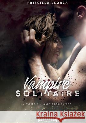 Vampire Solitaire - Tome 1: L'int?grale Priscilla Llorca 9782374640808