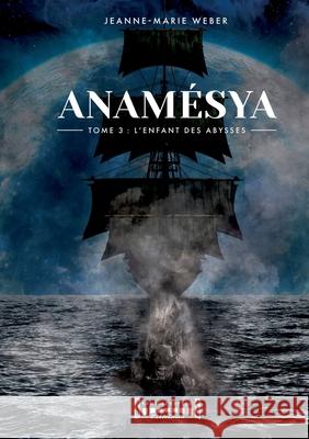 Anam?sya - Tome 3: L'enfant des abysses Jeanne-Marie Weber 9782374643298
