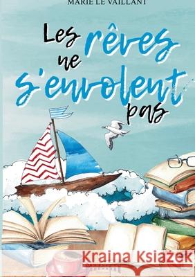 Les r?ves ne s'envolent pas Marie Le Vaillant 9782374644318
