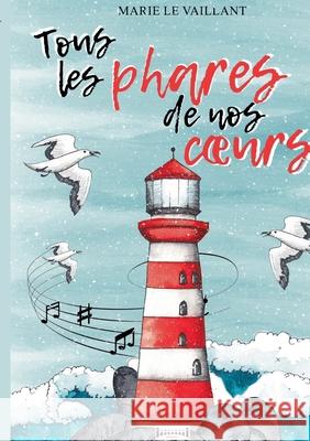Tous les phares de nos coeurs Marie Le Vaillant 9782374644943
