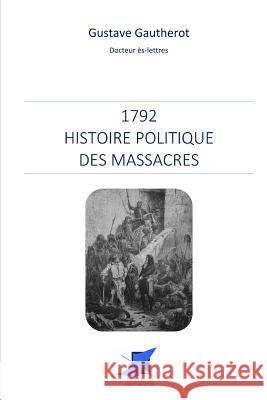 1792 - Histoire politique des massacres Editions Saint Sebastien                 Gustave Gautherot 9782376642596