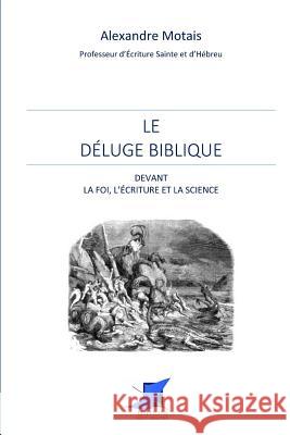 Le d?luge biblique devant la foi, l'?criture et la science ?ditions Saint S?bastien                 Alexandre Motais 9782376644743