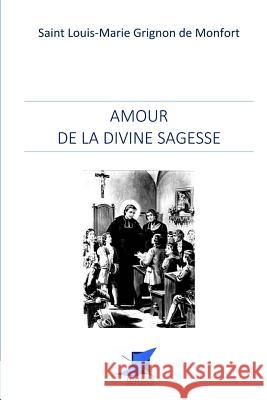 Amour de la divine Sagesse Editions Saint Sebastien                 Saint Louis-Marie Grignon de Montfort 9782376644941