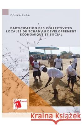 Participation des collectivités locales du Tchad: Au d?veloppement ?conomique et social Douka Ehba 9782376700593 Editions Toumai