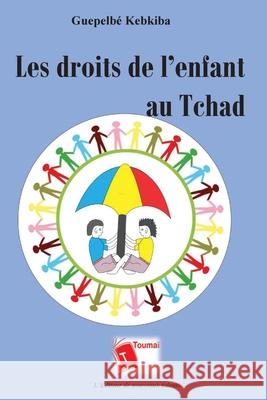 Les droits de l'enfant au Tchad Guepelbe Kebkiba 9782376700814 Editions Toumai