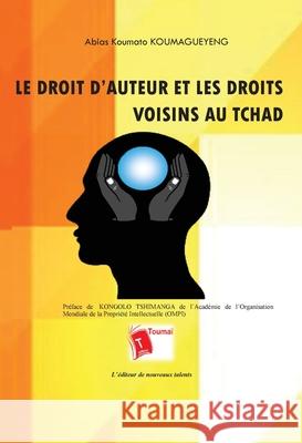 Le droit d'auteur et les droits voisins au Tchad Abias Koumato Koumagueyeng 9782376701002 Editions Toumai