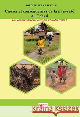 Causes et cons?quences de la pauvret? Au Tchad: Les consommateurs ?ternels, r?veillez-vous ! Sobdibe Pebah Watam 9782376701088 Editions Toumai