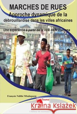 March?s de rues Approche dynamique de la d?brouillardise dans les villes africaines: Une exp?rience ? partir de la ville de N'Djam?na Fran?ois Ndilb? Mba?nguem 9782376701538 Editions Toumai