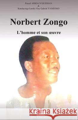 Norbert Zongo: L'homme et son oeuvre Pascal Assoa N'Guessan Kandayinga Landry Guy Gabriel Yam?ogo 9782376701712 Editions Toumai