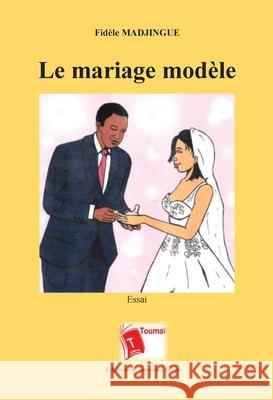 Le mariage mod?le Fid?le Madjingue 9782376701729 Editions Toumai