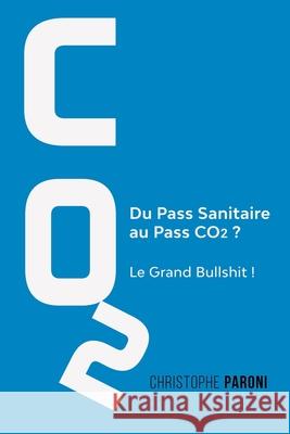 Co2: Du Pass Sanitaire au Pass Co2: Le Grand Bullshit ! Christophe Paroni 9782376923176 C 2021 - Editions Libres