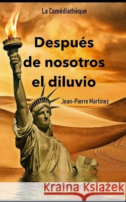 Después de nosotros el diluvio: Una tragicomedia ecológica Martinez, Jean-Pierre 9782377055951