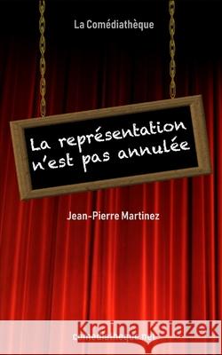 La représentation n'est pas annulée Martinez, Jean-Pierre 9782377056163 La Comediatheque