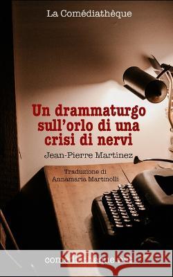 Un drammaturgo sull'orlo di una crisi di nervi Annamaria Martinolli Jean-Pierre Martinez  9782377058518 La Comediatheque