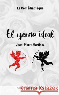 El yerno ideal Jean-Pierre Martinez   9782377058969 La Comediatheque