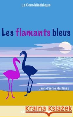 Les flamants bleus Jean-Pierre Martinez   9782377059096 La Comediatheque