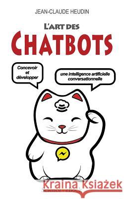 L'Art des Chatbots: Concevoir et développer une intelligence artificielle conversationnelle Heudin, Jean-Claude 9782377430185 Science eBook