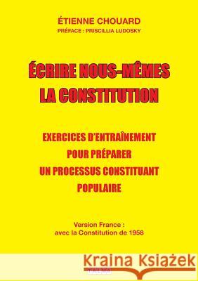 Ecrire nous-mêmes la Constitution (version France): Exercices d'entraînement pour préparer un processus constituant populaire Chouard, Etienne 9782377900053 Talma Studios