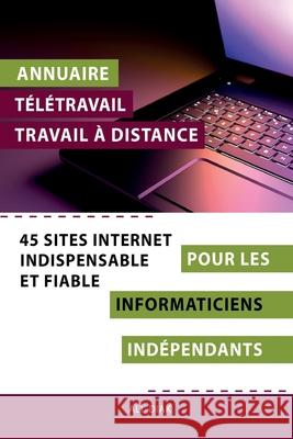 Annuaire t?l?travail travail ? distance pour les Informaticiens ind?pendants: 45 sites internet indispensables et fiables Ali Diak 9782377950492 Afnil
