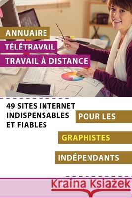Annuaire t?l?travail travail ? distance pour les Graphistes Infographe ind?pendants: 49 sites internet indispensables et fiables Ali Diak 9782377950614 Afnil