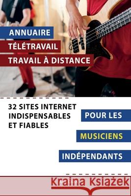 Annuaire t?l?travail travail ? distance pour les Musiciens ind?pendants: 32 sites internet indispensables et fiables Ali Diak 9782377950737 Afnil