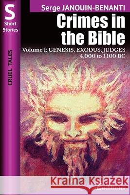 Crimes in the Bible - Volume I: GENESIS, EXODUS, JUDGES - 4,000 to 1,100 BC Eva Siskowsk Serge Janouin-Benanti 9782378851330 3e Editions