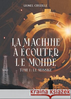 La Machine ? ?couter le monde - Tome 1: Le message Lionel Cruzille 9782379661761 Les Editions l'Alchimiste