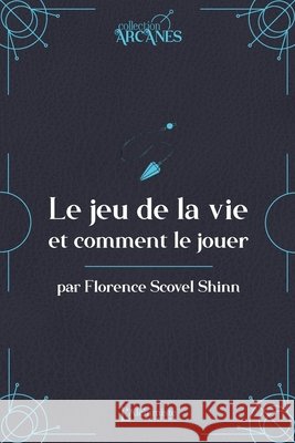Le jeu de la vie et comment le jouer (La Loi d'Attraction) Florence Scovel Shinn 9782379663413 Les Editions l'Alchimiste
