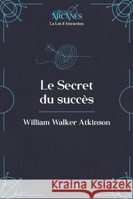 Le secret du succ?s (La Loi d'Attraction) William Walker Atkinson Lionel Cruzille 9782379664076 Les Editions l'Alchimiste