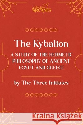 The Kybalion - A study of the Hermetic Philosophy of Ancient Egypt And Greece Three Initiates                          9782379664335 Les Editions l'Alchimiste