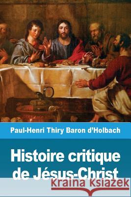 Histoire critique de Jésus-Christ: ou Analyse raisonnée des Évangiles Thiry Baron d'Holbach, Paul-Henri 9782379760327 Prodinnova