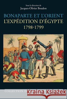 Bonaparte et l'Orient: L'expédition d'Égypte 1798-1799 Institut Napoléon, Boudon, Jacques-Olivier 9782379990106 Spm