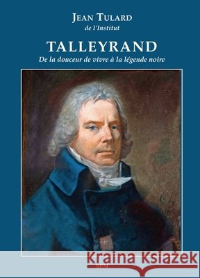 Talleyrand: De la douceur de vivre ? la l?gende noire Jean Tulard 9782379990748 Spm