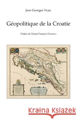 G?opolitique de la Croatie Jure Georges Vujic G?rard-Fran?ois Dumont 9782379991530 Spm
