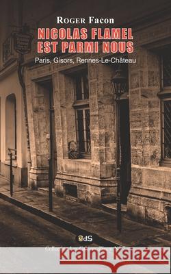 Nicolas Flamel est Parmi Nous: Paris, Gisors, Rennes-Le-Château Facon, Roger 9782380140224 Les Editions de L'Oeil Du Sphinx