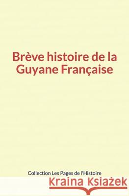 Brève histoire de la Guyane Française Collection Les Pages De L'Histoire, O Homberg & Al 9782381112183