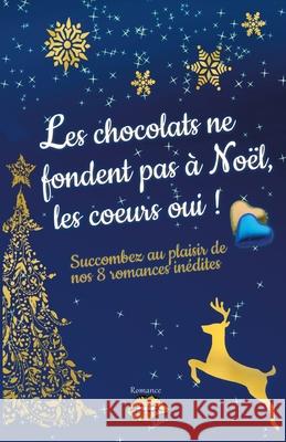 Les chocolats ne fondent pas à Noël, les coeurs oui !: Succombez au plaisir de nos 8 romances de Noël inédites Clora Fontaine, Zéa Marshall, Jessica Motron 9782381270883 Romance Addict