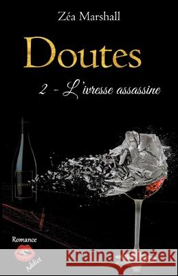 Doutes: Tome 2 - L'ivresse assassine Zéa Marshall 9782381271361 Romance Addict