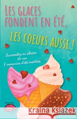 Les glaces fondent en été, les coeurs aussi !: Succombez au plaisir de nos 7 romances d'été ! Clora Fontaine, Jessica Motron, Bella Doré 9782381271514 Jdh Editions