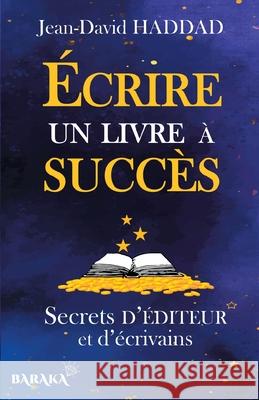 Écrire un livre à succès: Secrets d'éditeur et d'écrivains Jean-David Haddad 9782381271606 Jdh Editions