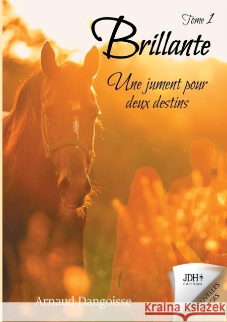 Brillante, une jument pour deux destins: Tome 1 Arnaud Dangoisse 9782381271781