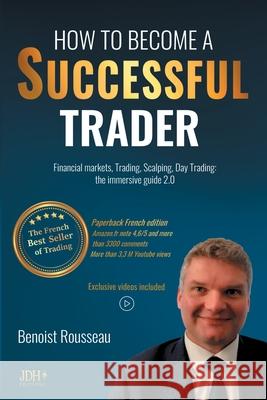How to become a successful trader: Financial Markets, Trading, Scalping, Day Trading: the immersive guide 2.0 - The French best seller of trading Benoist Rousseau 9782381271996 Jdh Editions