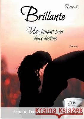 Brillante, une jument pour deux destins: Tome 2 Arnaud Dangoisse 9782381272085 Jdh Editions